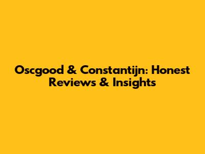 Oscgood & Constantijn: Honest Reviews & Insights
