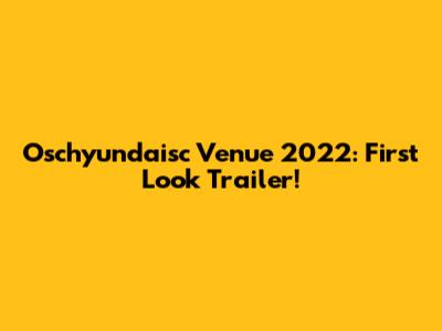 Oschyundaisc Venue 2022: First Look Trailer!
