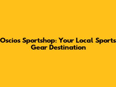 Oscio's Sportshop: Your Local Sports Gear Destination