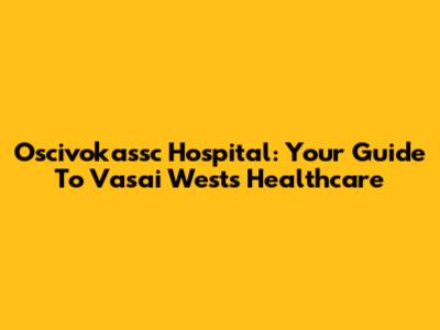 Oscivokassc Hospital: Your Guide To Vasai West's Healthcare