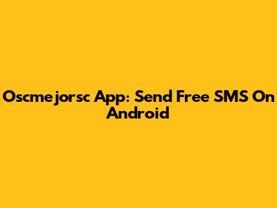Oscmejorsc App: Send Free SMS On Android