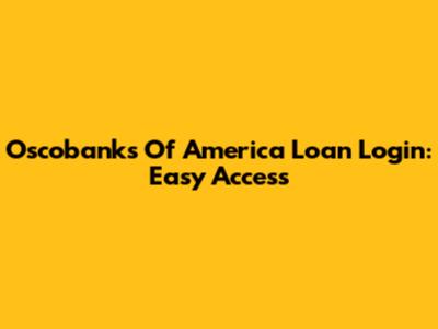Oscobanks Of America Loan Login: Easy Access
