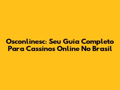 Osconlinesc: Seu Guia Completo Para Cassinos Online No Brasil