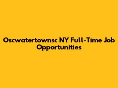 Oscwatertownsc NY Full-Time Job Opportunities