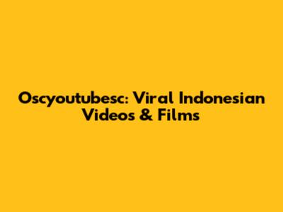 Oscyoutubesc: Viral Indonesian Videos & Films