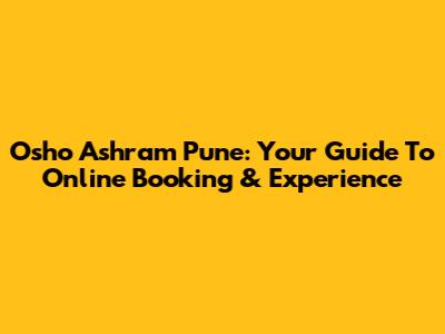 Osho Ashram Pune: Your Guide To Online Booking & Experience