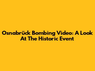 Osnabrück Bombing Video: A Look At The Historic Event