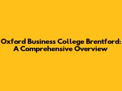 Oxford Business College Brentford: A Comprehensive Overview