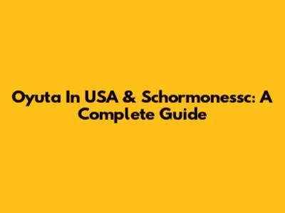 Oyuta In USA & Schormonessc: A Complete Guide