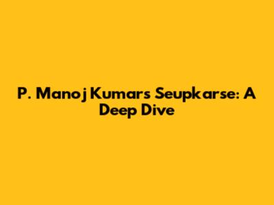 P. Manoj Kumar's 'Seupkarse': A Deep Dive