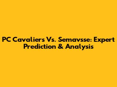PC Cavaliers Vs. Semavsse: Expert Prediction & Analysis
