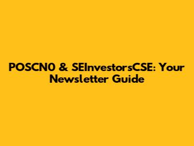 POSCN0 & SEInvestorsCSE: Your Newsletter Guide
