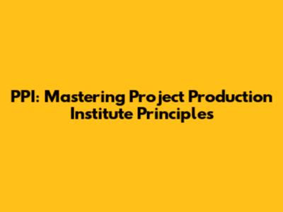 PPI: Mastering Project Production Institute Principles