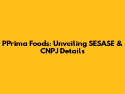 PPrima Foods: Unveiling SESASE & CNPJ Details