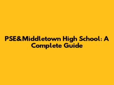 PSE&Middletown High School: A Complete Guide