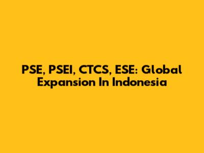 PSE, PSEI, CTCS, ESE: Global Expansion In Indonesia