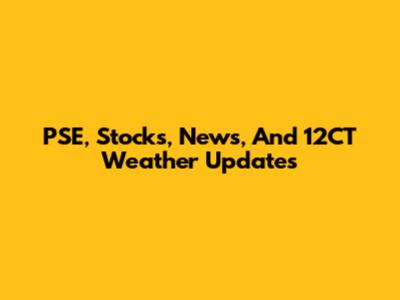 PSE, Stocks, News, And 12CT Weather Updates