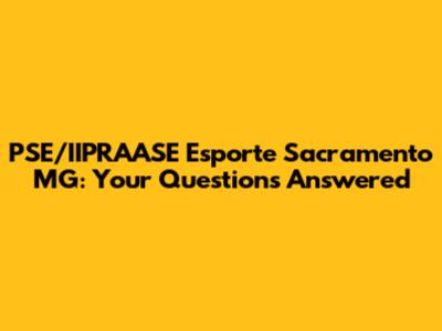 PSE/IIPRAASE Esporte Sacramento MG: Your Questions Answered