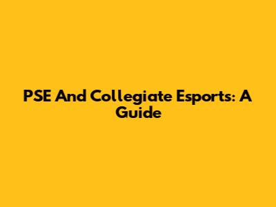 PSE And Collegiate Esports: A Guide