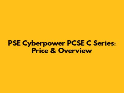 PSE Cyberpower PCSE C Series: Price & Overview