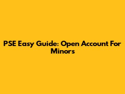PSE Easy Guide: Open Account For Minors