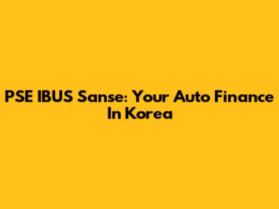 PSE IBUS Sanse: Your Auto Finance In Korea