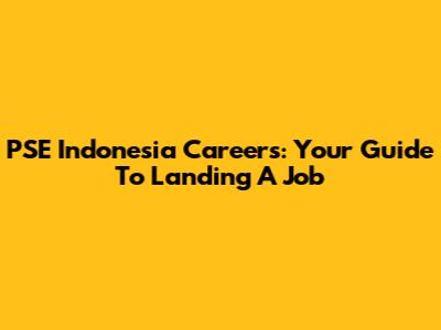 PSE Indonesia Careers: Your Guide To Landing A Job