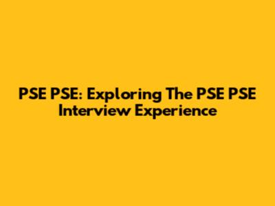 PSE PSE: Exploring The PSE PSE Interview Experience