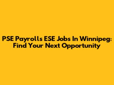 PSE Payrolls ESE Jobs In Winnipeg: Find Your Next Opportunity
