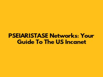 PSEIARISTASE Networks: Your Guide To The US Incanet