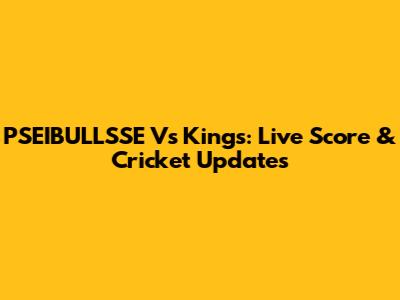 PSEIBULLSSE Vs Kings: Live Score & Cricket Updates