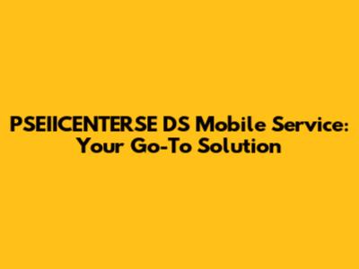 PSEIICENTERSE DS Mobile Service: Your Go-To Solution