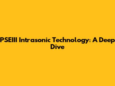 PSEIII Intrasonic Technology: A Deep Dive