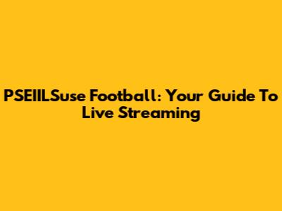 PSEIILSuse Football: Your Guide To Live Streaming
