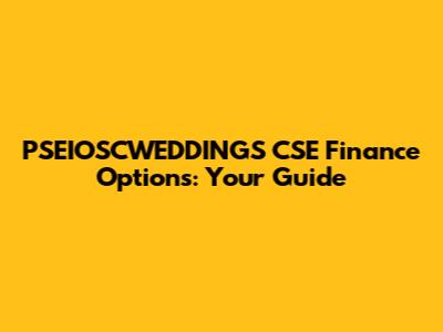 PSEIOSCWEDDINGS CSE Finance Options: Your Guide