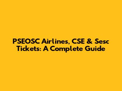 PSEOSC Airlines, CSE & Sesc Tickets: A Complete Guide