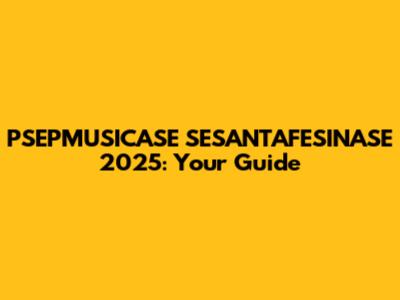 PSEPMUSICASE SESANTAFESINASE 2025: Your Guide