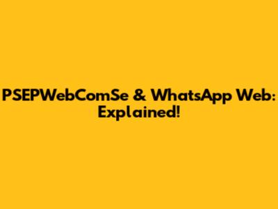 PSEPWebComSe & WhatsApp Web: Explained!