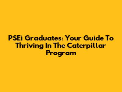 PSEi Graduates: Your Guide To Thriving In The Caterpillar Program