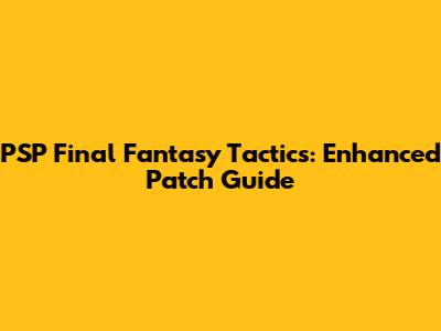 PSP Final Fantasy Tactics: Enhanced Patch Guide