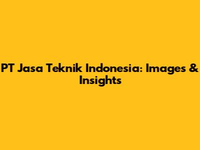 PT Jasa Teknik Indonesia: Images & Insights