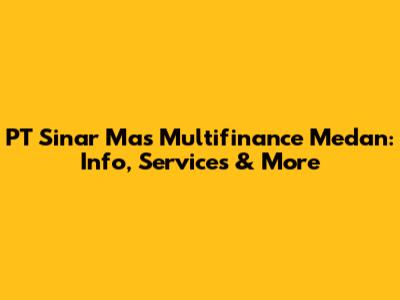 PT Sinar Mas Multifinance Medan: Info, Services & More