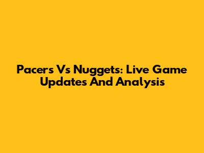 Pacers Vs Nuggets: Live Game Updates And Analysis
