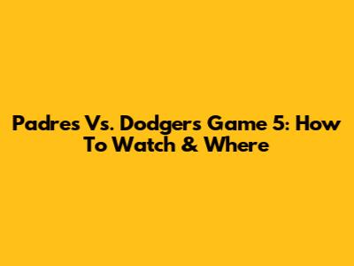 Padres Vs. Dodgers Game 5: How To Watch & Where
