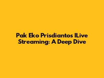 Pak Eko Prisdianto's ILive Streaming: A Deep Dive