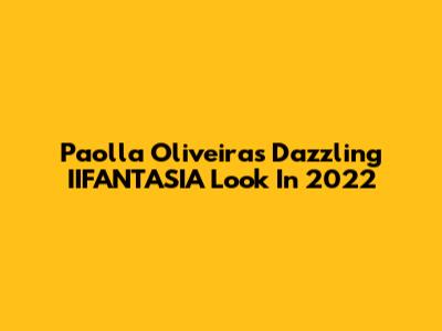 Paolla Oliveira's Dazzling IIFANTASIA Look In 2022