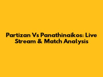 Partizan Vs Panathinaikos: Live Stream & Match Analysis