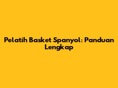 Pelatih Basket Spanyol: Panduan Lengkap
