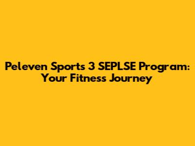 Peleven Sports 3 SEPLSE Program: Your Fitness Journey