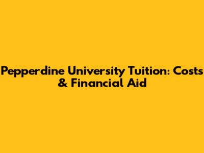 Pepperdine University Tuition: Costs & Financial Aid
